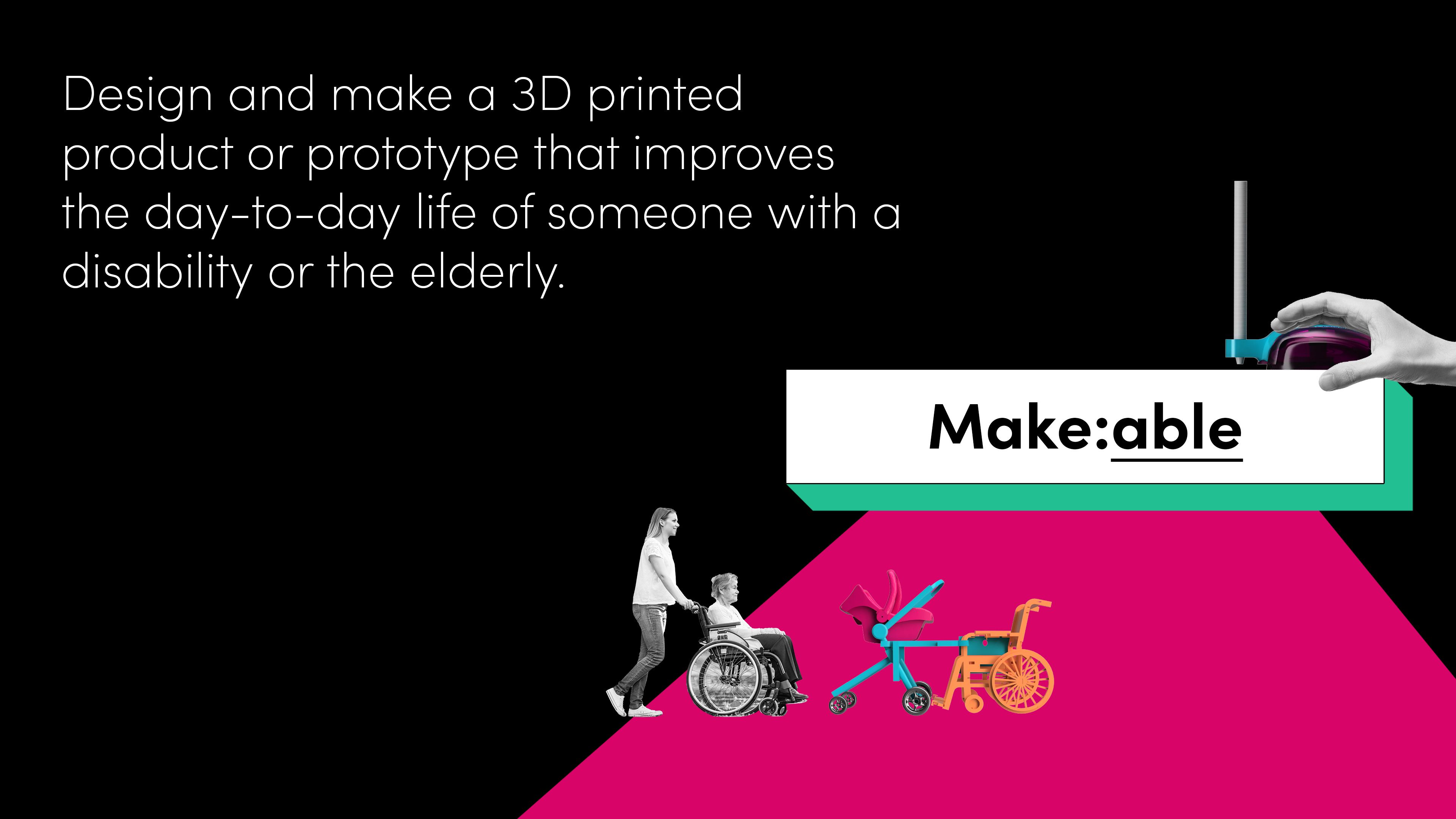 Make:able Challenge graphic that says "Design and make a 3D printed product or prototype that improves the day-to-day life of someone with a disability of the elderly".
